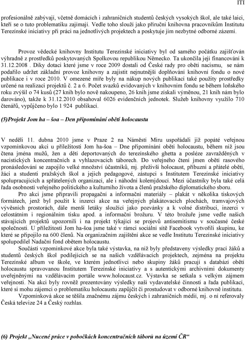 Provoz vědecké knihovny Institutu Terezínské iniciativy byl od samého počátku zajišťován výhradně z prostředků poskytovaných Spolkovou republikou Německo. Ta ukončila její financování k 31.12.2008.