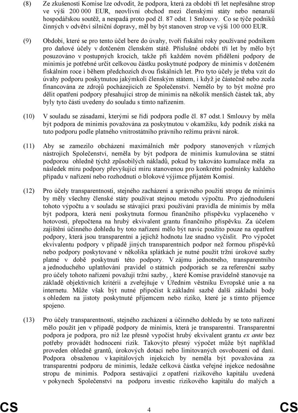 (9) Období, které se pro tento účel bere do úvahy, tvoří fiskální roky používané podnikem pro daňové účely v dotčeném členském státě.