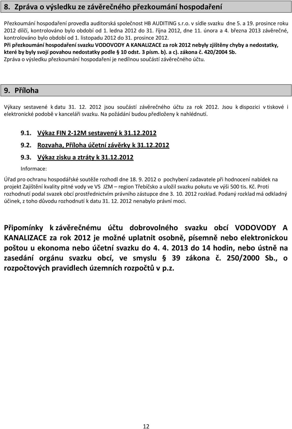 Při přezkoumání hospodaření svazku VODOVODY A KANALIZACE za rok 2012 nebyly zjištěny chyby a nedostatky, které by byly svojí povahou nedostatky podle 10 odst. 3 písm. b). a c). zákona č. 420/2004 Sb.