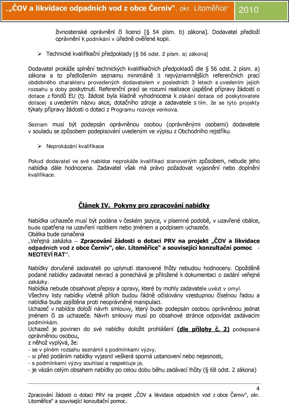 a) zákona a to předložením seznamu minimálně 3 nejvýznamnějších referenčních prací obdobného charakteru provedených dodavatelem v posledních 3 letech s uvedením jejich rozsahu a doby poskytnutí.