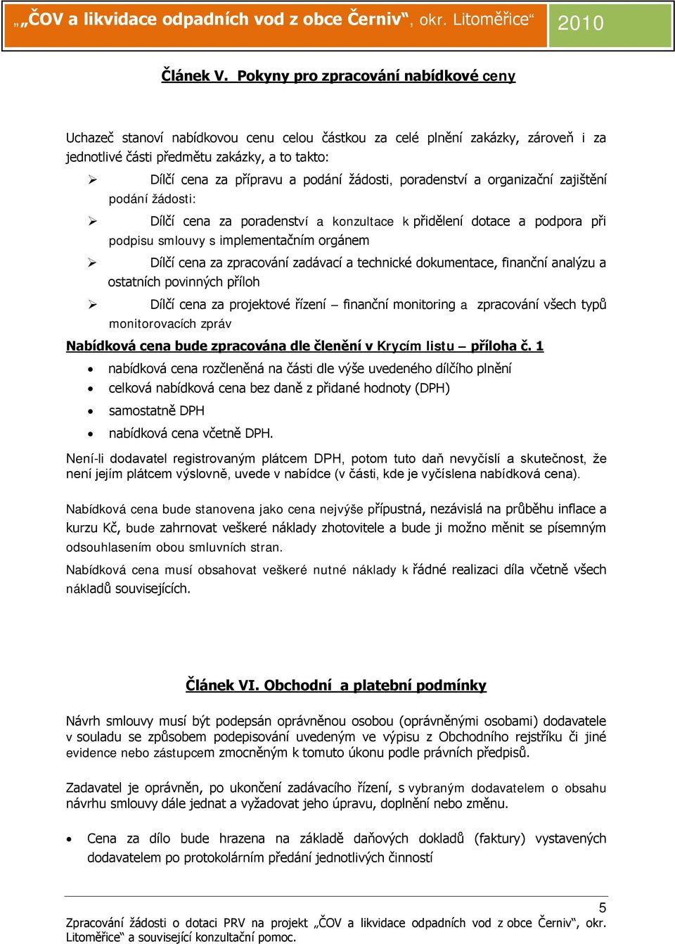 žádosti, poradenství a organizační zajištění podání žádosti: Dílčí cena za poradenství a konzultace k přidělení dotace a podpora při podpisu smlouvy s implementačním orgánem Dílčí cena za zpracování