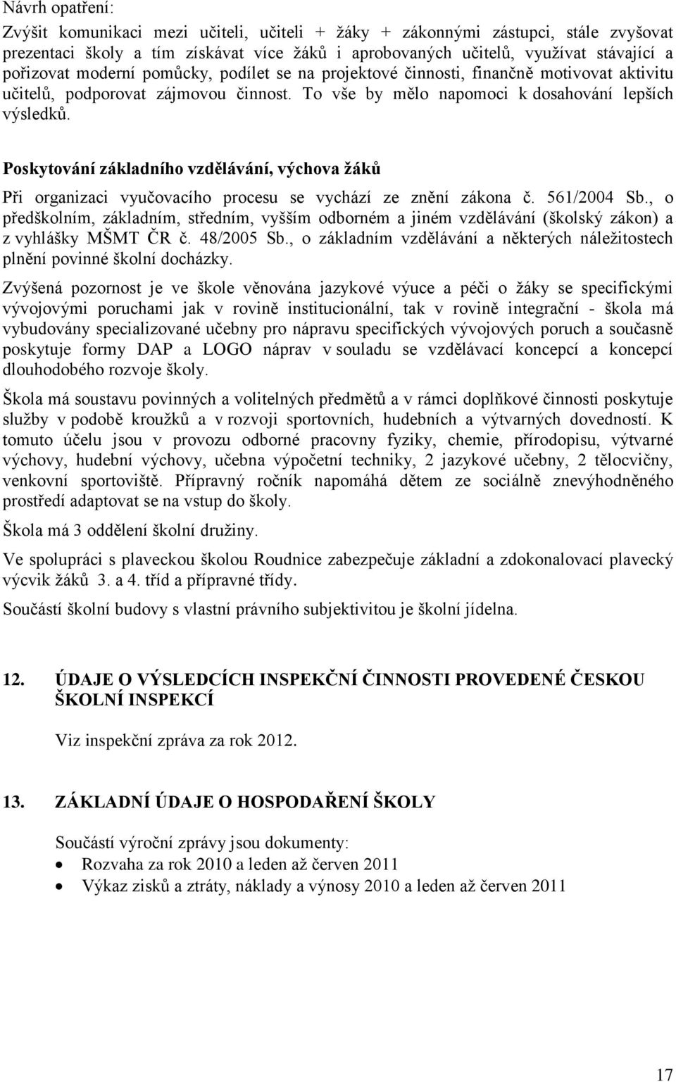 Poskytování základního vzdělávání, výchova žáků Při organizaci vyučovacího procesu se vychází ze znění zákona č. 561/2004 Sb.