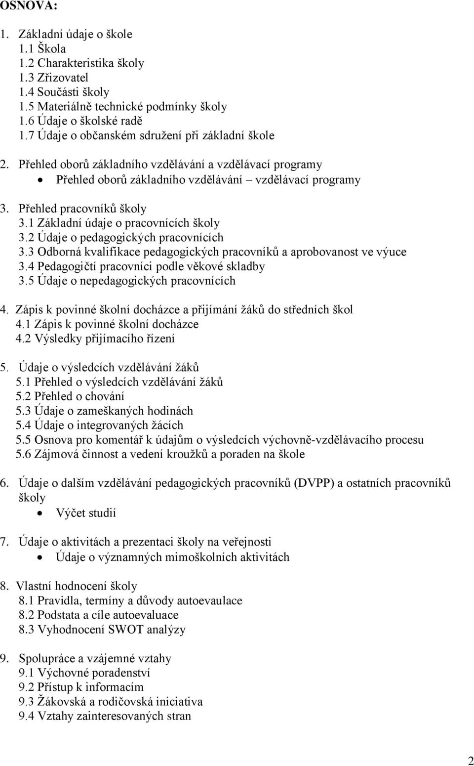 1 Základní údaje o pracovnících školy 3.2 Údaje o pedagogických pracovnících 3.3 Odborná kvalifikace pedagogických pracovníků a aprobovanost ve výuce 3.4 Pedagogičtí pracovníci podle věkové skladby 3.