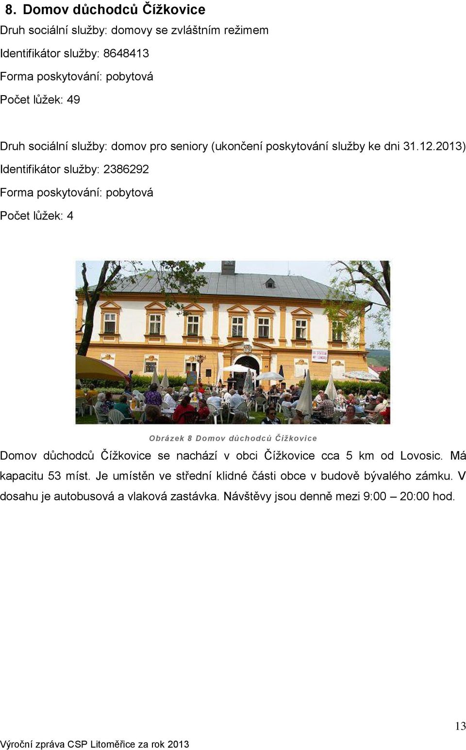 2013) Identifikátor služby: 2386292 Forma poskytování: pobytová Počet lůžek: 4 Obrázek 8 Domov důchodců Čížkovice Domov důchodců Čížkovice se