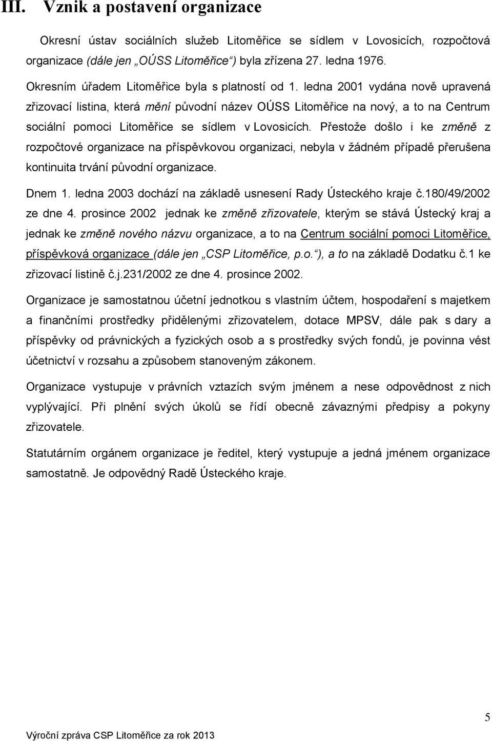 ledna 2001 vydána nově upravená zřizovací listina, která mění původní název OÚSS Litoměřice na nový, a to na Centrum sociální pomoci Litoměřice se sídlem v Lovosicích.