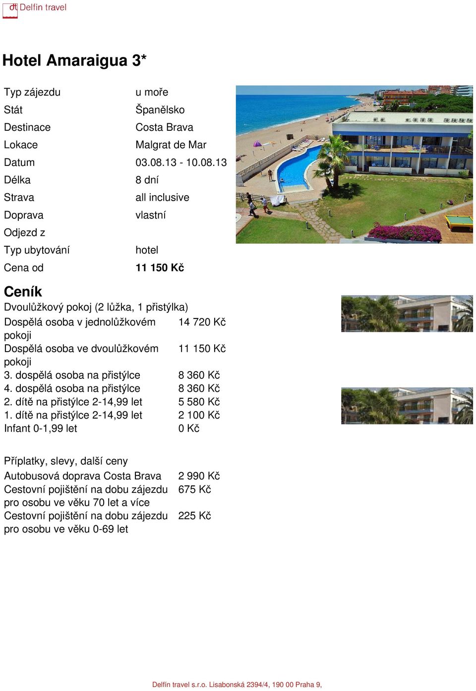 13 Délka Strava Odjezd z Typ ubytování Cena od 8 dní all inclusive vlastní hotel 11 150 Kč Ceník Dvoulůžkový pokoj (2 lůžka, 1 přistýlka) Dospělá osoba v