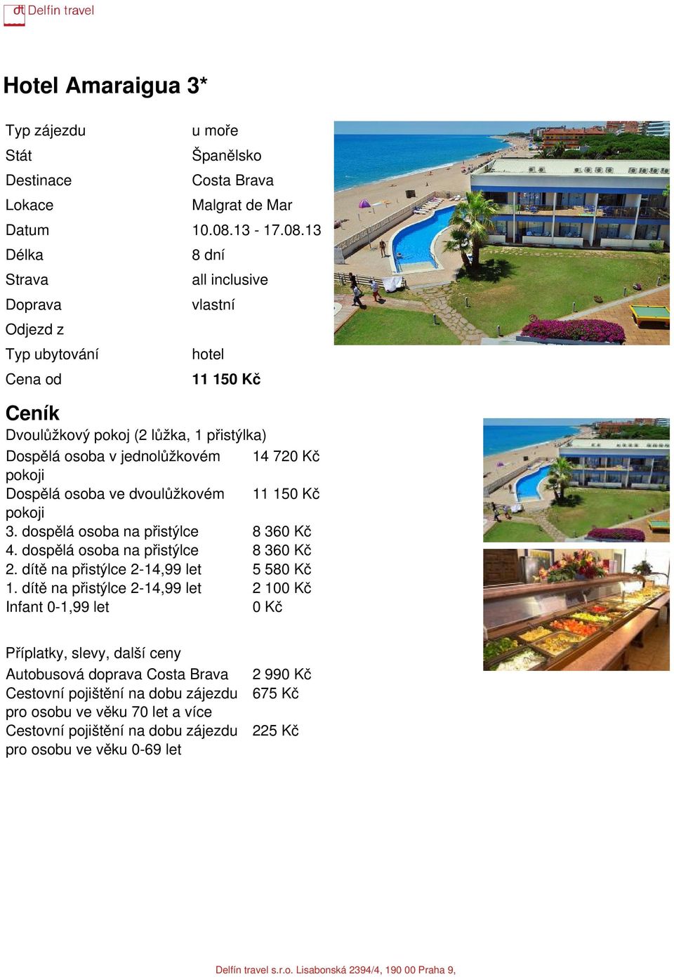 13 Délka Strava Odjezd z Typ ubytování Cena od 8 dní all inclusive vlastní hotel 11 150 Kč Ceník Dvoulůžkový pokoj (2 lůžka, 1 přistýlka) Dospělá osoba v