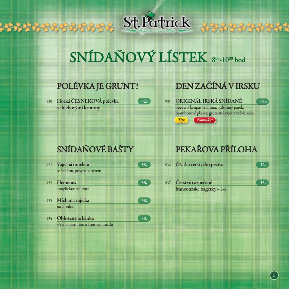 grilovaný párek, bramborové placky, grilované rajče a volské oko SNÍDAŇOVÉ BAŠTY 931 Vaječná omeleta 58,- se šunkou, posypaná sýrem 932