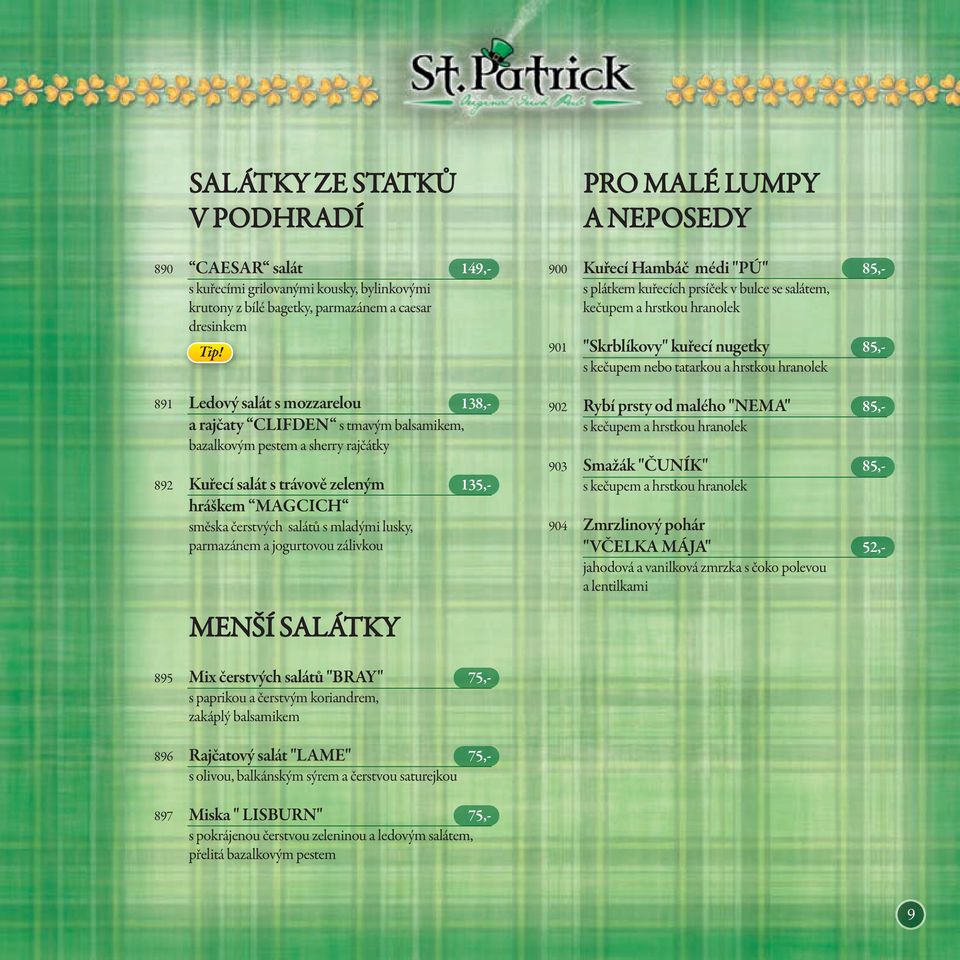 MENŠÍ SALÁTKY PRO MALÉ LUMPY A NEPOSEDY 900 Kuřecí Hambáč médi "PÚ" 85,- s plátkem kuřecích prsíček v bulce se salátem, kečupem a hrstkou hranolek 901 "Skrblíkovy" kuřecí nugetky 85,- s kečupem nebo