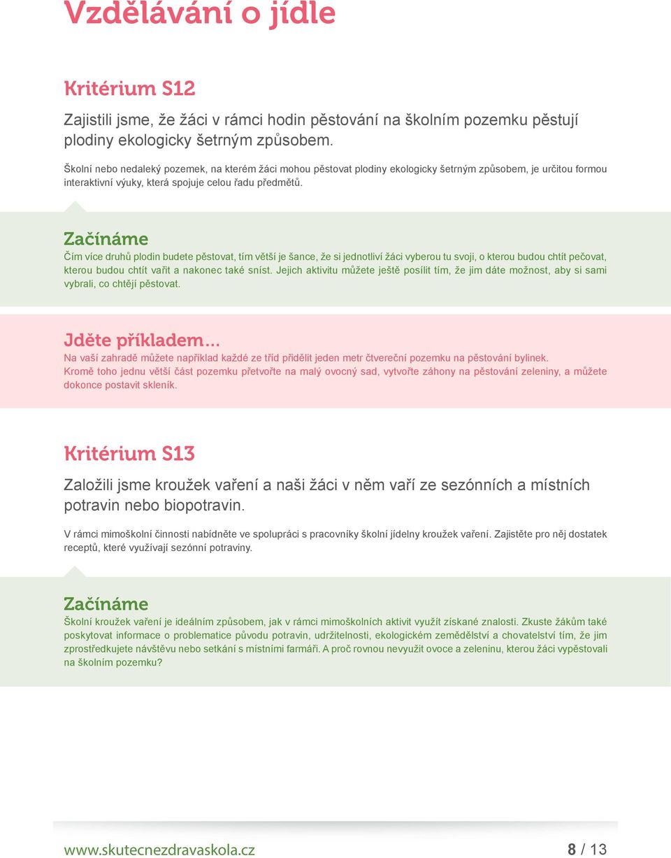 Čím více druhů plodin budete pěstovat, tím větší je šance, že si jednotliví žáci vyberou tu svoji, o kterou budou chtít pečovat, kterou budou chtít vařit a nakonec také sníst.