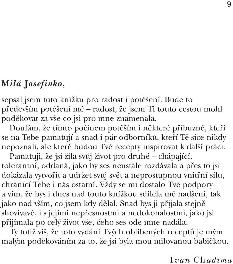 Pamatuji, Ïe jsi Ïila svûj Ïivot pro druhé chápající, tolerantní, oddaná, jako by ses neustále rozdávala a pfies to jsi dokázala vytvofiit a udrïet svûj svût a neprostupnou vnitfiní sílu, chránící