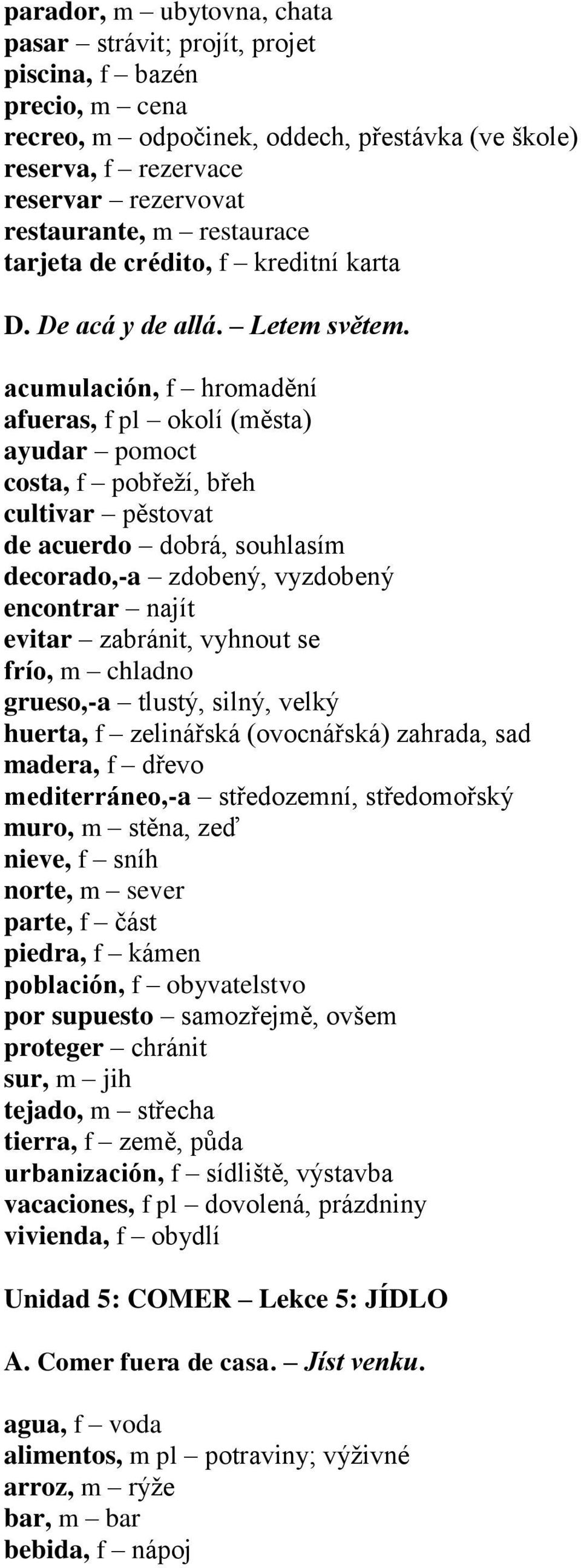 acumulación, f hromadění afueras, f pl okolí (města) ayudar pomoct costa, f pobřeží, břeh cultivar pěstovat de acuerdo dobrá, souhlasím decorado,-a zdobený, vyzdobený encontrar najít evitar zabránit,