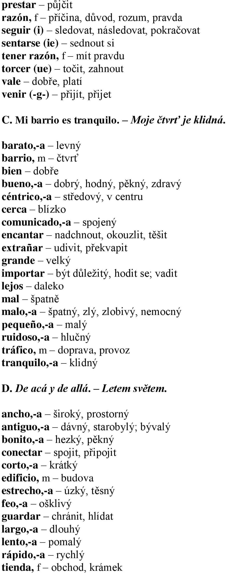 barato,-a levný barrio, m čtvrť bien dobře bueno,-a dobrý, hodný, pěkný, zdravý céntrico,-a středový, v centru cerca blízko comunicado,-a spojený encantar nadchnout, okouzlit, těšit extrañar udivit,