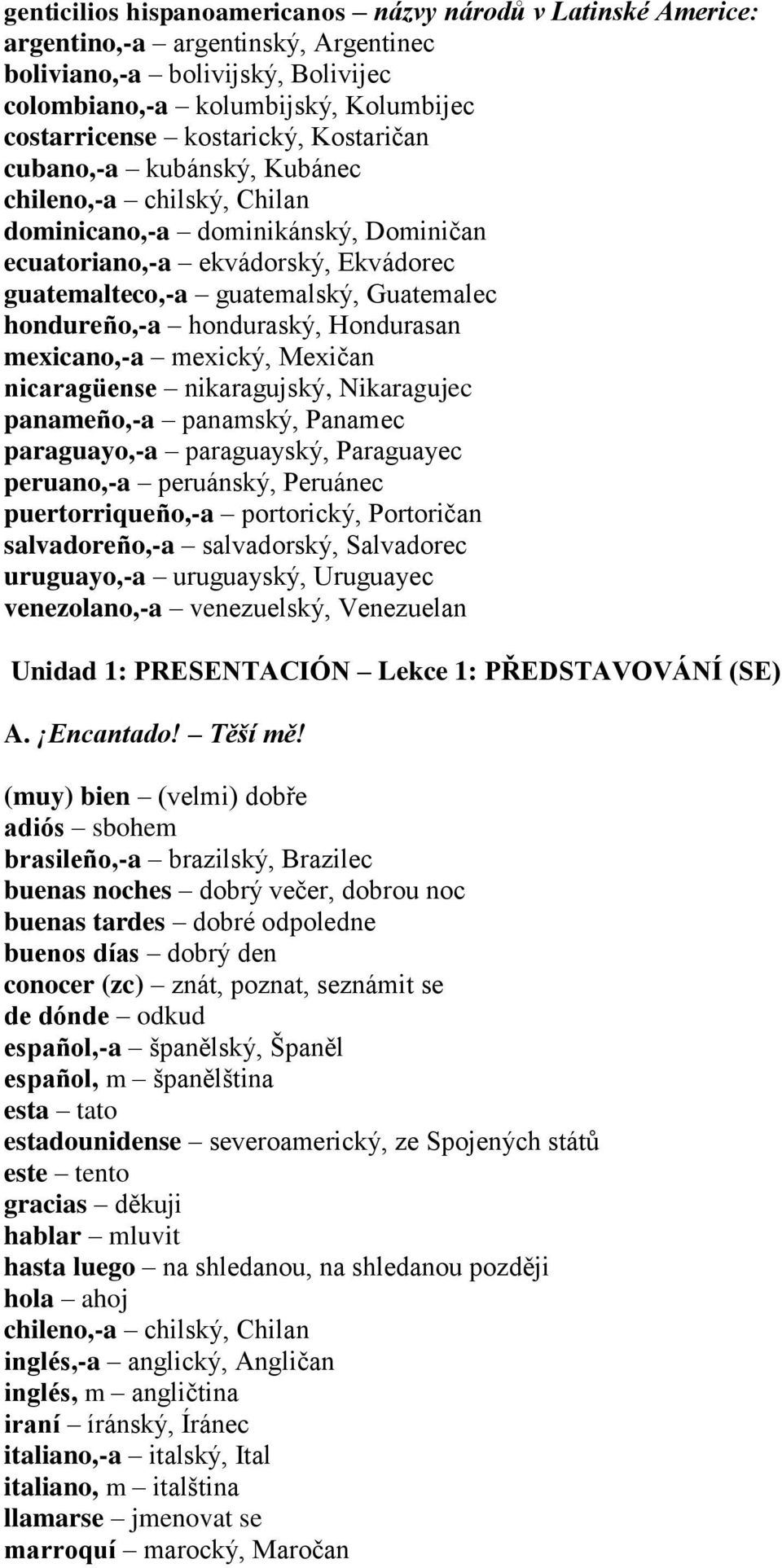 honduraský, Hondurasan mexicano,-a mexický, Mexičan nicaragüense nikaragujský, Nikaragujec panameño,-a panamský, Panamec paraguayo,-a paraguayský, Paraguayec peruano,-a peruánský, Peruánec