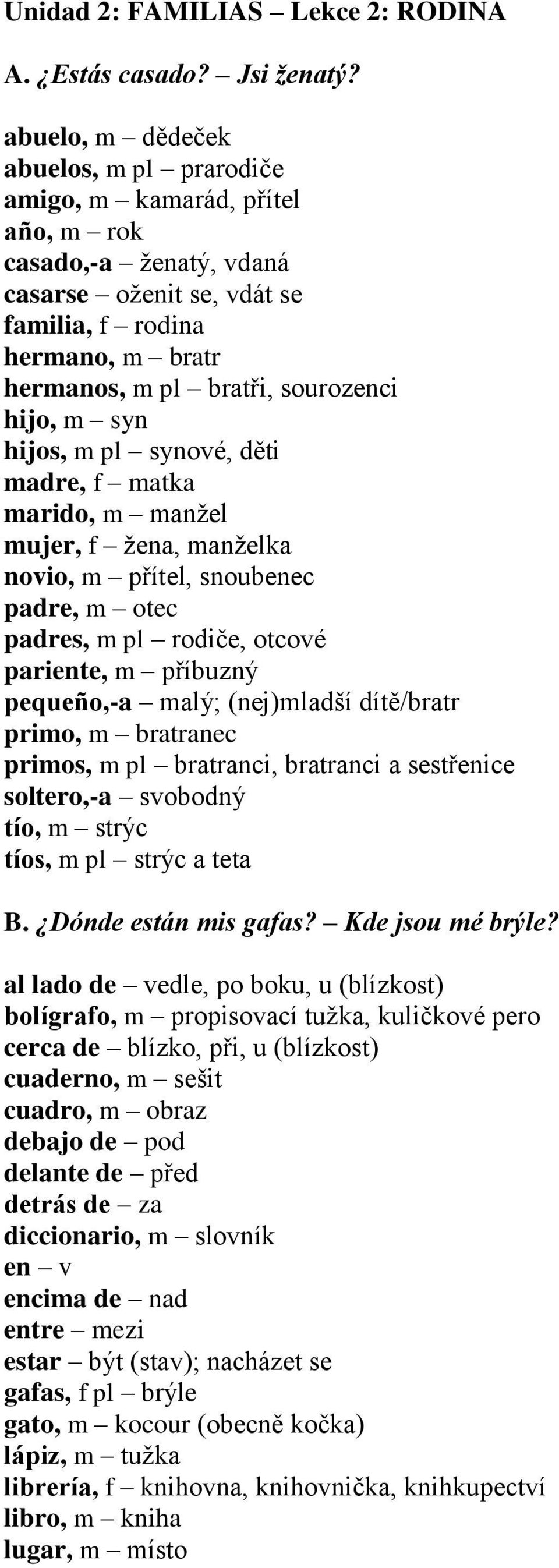 hijo, m syn hijos, m pl synové, děti madre, f matka marido, m manžel mujer, f žena, manželka novio, m přítel, snoubenec padre, m otec padres, m pl rodiče, otcové pariente, m příbuzný pequeño,-a malý;