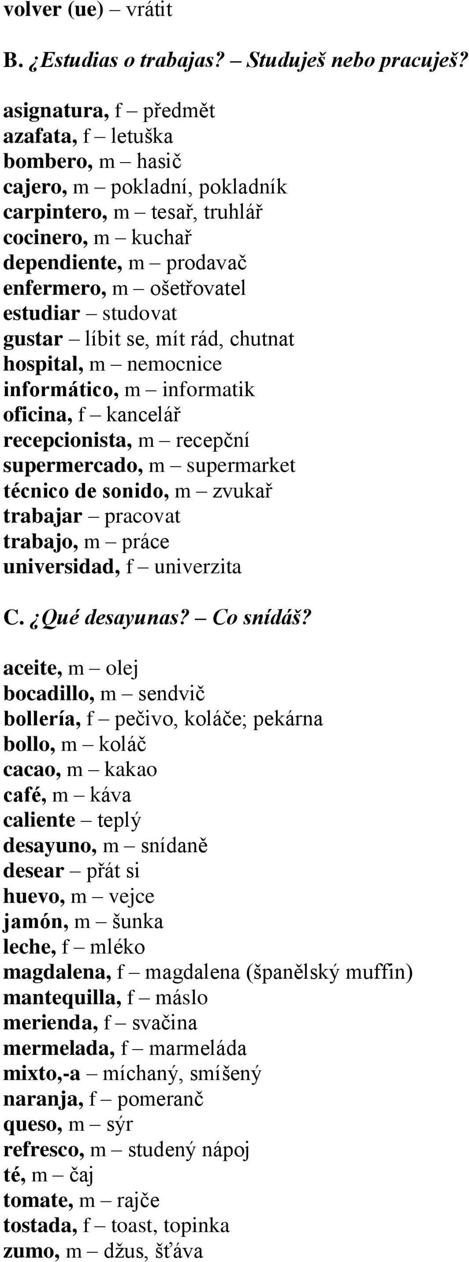 studovat gustar líbit se, mít rád, chutnat hospital, m nemocnice informático, m informatik oficina, f kancelář recepcionista, m recepční supermercado, m supermarket técnico de sonido, m zvukař