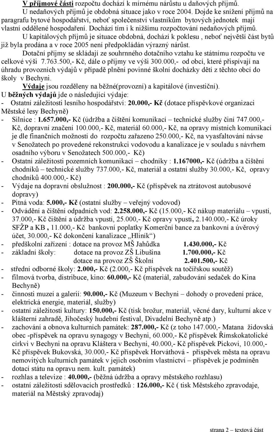 U kapitálových příjmů je situace obdobná, dochází k poklesu, neboť největší část bytů již byla prodána a v roce 2005 není předpokládán výrazný nárůst.