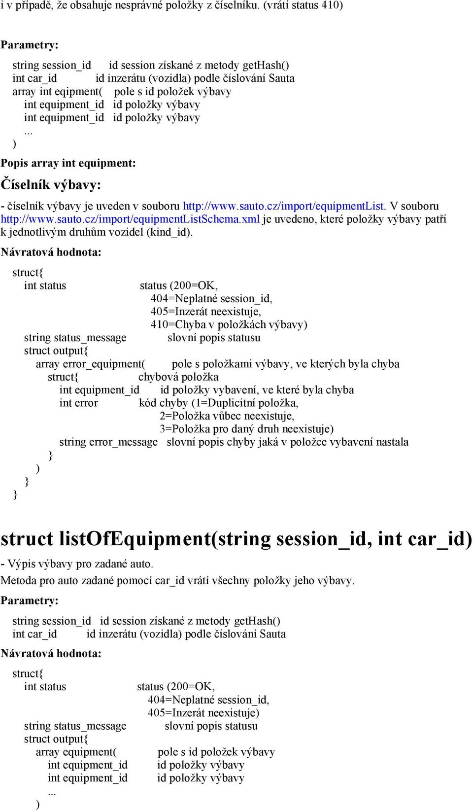 .. Popis array int equipment: Číselník výbavy: - číselník výbavy je uveden v souboru http://www.sauto.cz/import/equipmentlist. V souboru http://www.sauto.cz/import/equipmentlistschema.