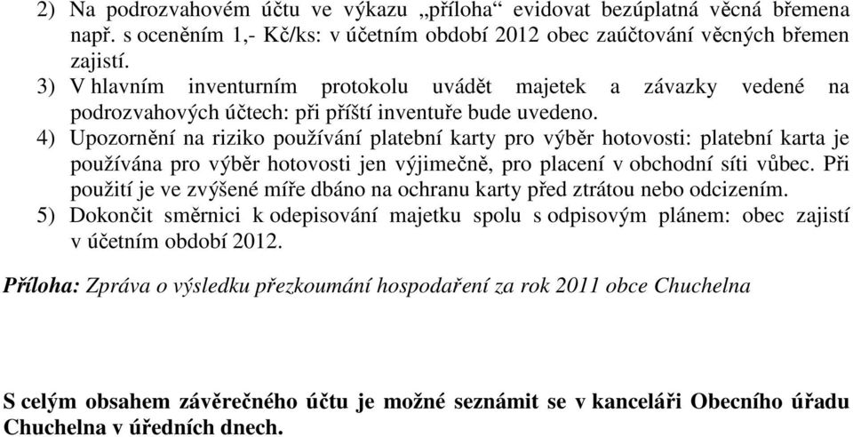 4) Upozornění na riziko používání platební karty pro výběr hotovosti: platební karta je používána pro výběr hotovosti jen výjimečně, pro placení v obchodní síti vůbec.