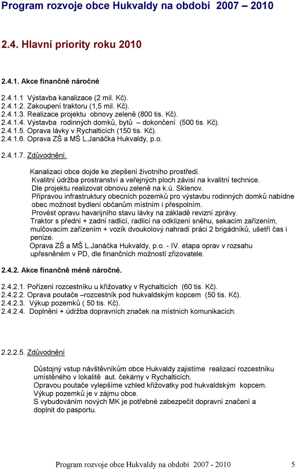 Kvalitní údržba prostranství a veřejných ploch závisí na kvalitní technice. Dle projektu realizovat obnovu zeleně na k.ú. Sklenov.