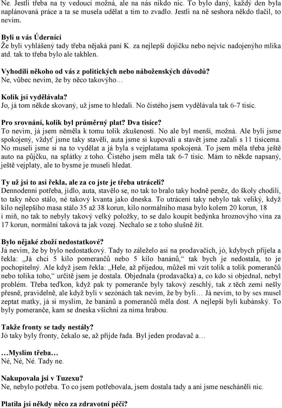 Vyhodili někoho od vás z politických nebo náboţenských důvodů? Ne, vůbec nevim, ţe by něco takovýho Kolik jsi vydělávala? Jo, já tom někde skovaný, uţ jsme to hledali.