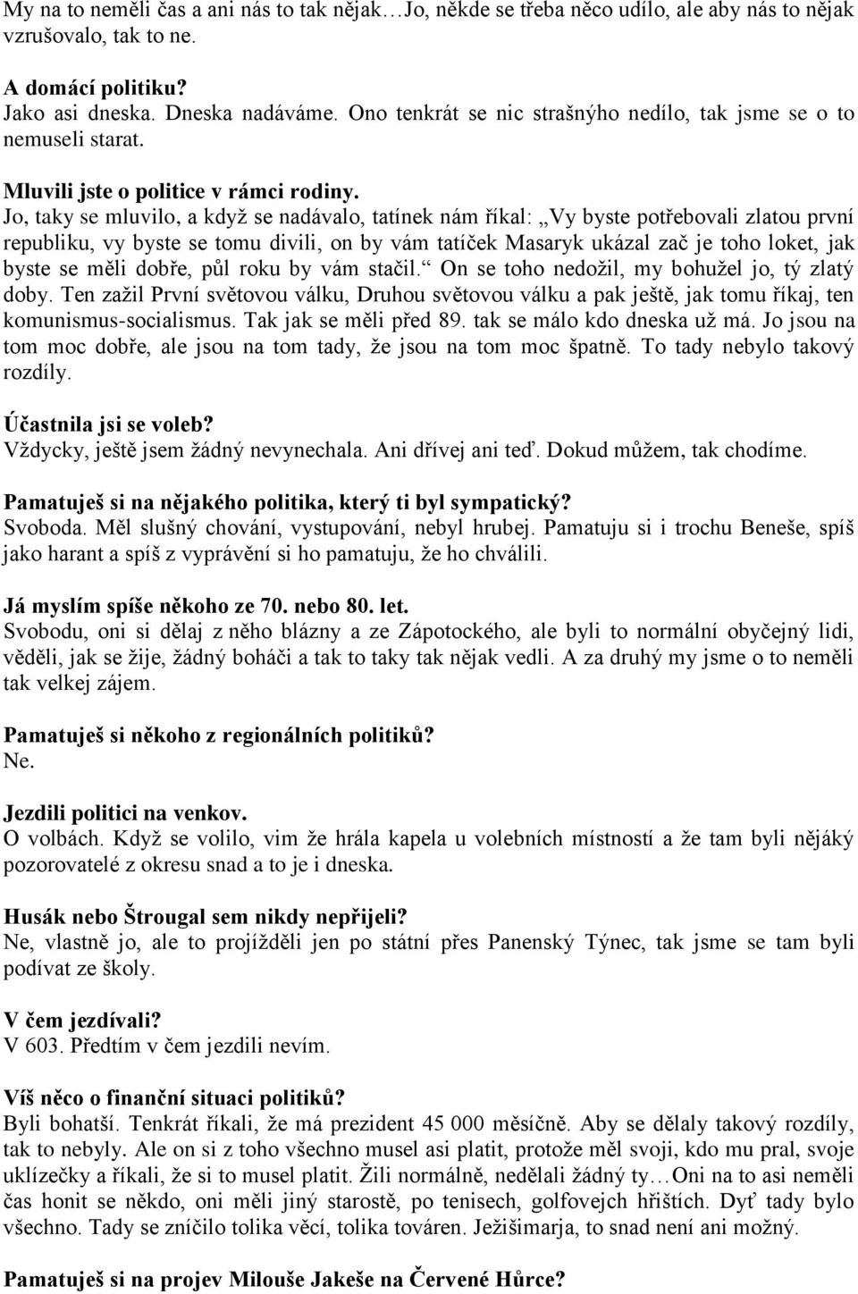 Jo, taky se mluvilo, a kdyţ se nadávalo, tatínek nám říkal: Vy byste potřebovali zlatou první republiku, vy byste se tomu divili, on by vám tatíček Masaryk ukázal zač je toho loket, jak byste se měli