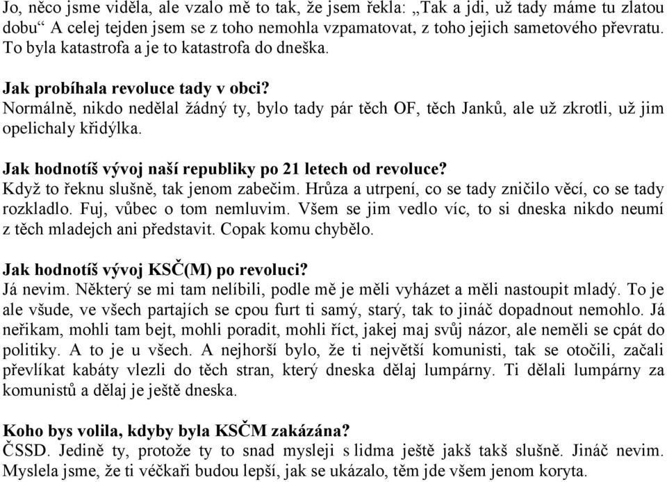 Jak hodnotíš vývoj naší republiky po 21 letech od revoluce? Kdyţ to řeknu slušně, tak jenom zabečim. Hrůza a utrpení, co se tady zničilo věcí, co se tady rozkladlo. Fuj, vůbec o tom nemluvim.