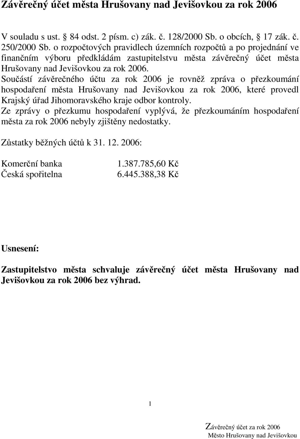 Součástí závěrečného účtu za rok 2006 je rovněž zpráva o přezkoumání hospodaření města Hrušovany nad Jevišovkou za rok 2006, které provedl Krajský úřad Jihomoravského kraje odbor kontroly.