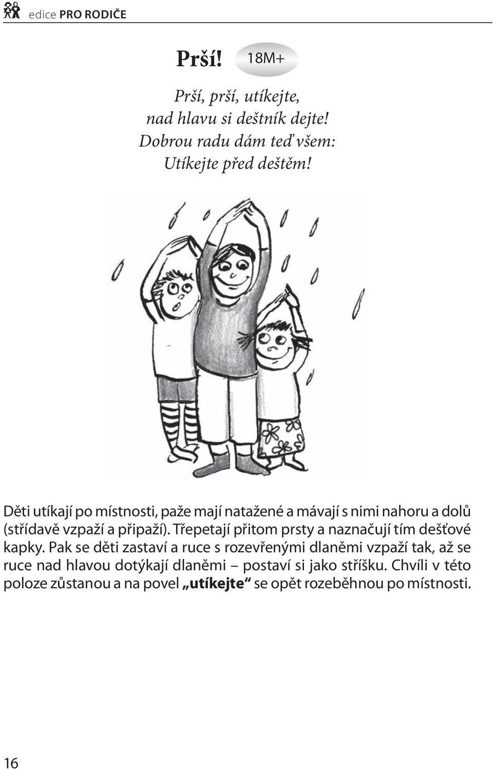 Děti utíkají po místnosti, paže mají natažené a mávají s nimi nahoru a dolů (střídavě vzpaží a připaží).
