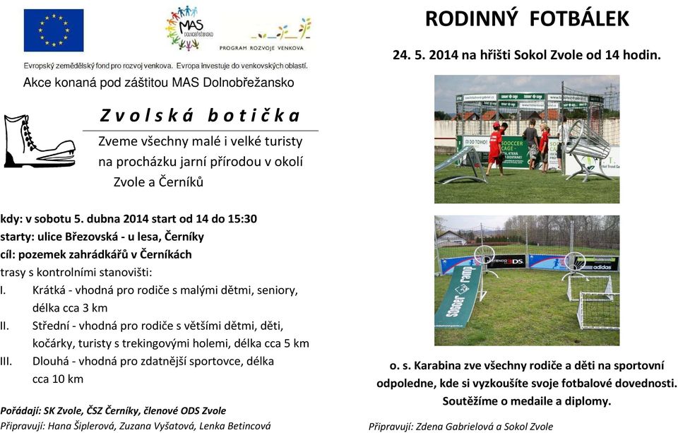 dubna 2014 start od 14 do 15:30 starty: ulice Březovská - u lesa, Černíky cíl: pozemek zahrádkářů v Černíkách trasy s kontrolními stanovišti: I.