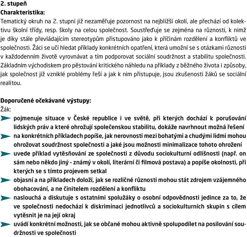 Žáci se učí hledat příklady konkrétních opatření, která umožní se s otázkami různosti v každodenním životě vyrovnávat a tím podporovat sociální soudržnost a stabilitu společnosti.