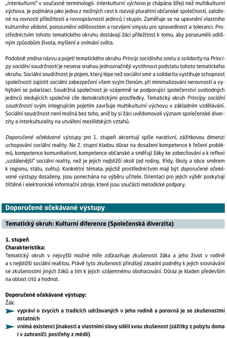 Zaměřuje se na upevnění vlastního kulturního vědomí, porozumění odlišnostem a rozvíjení smyslu pro spravedlnost a toleranci.