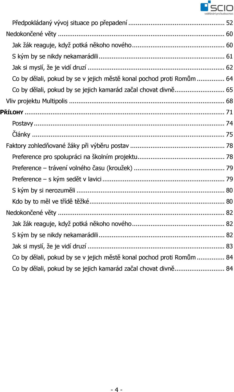 ..74 Články...75 Faktory zohledňované žáky při výběru postav...78 Preference pro spolupráci na školním projektu...78 Preference trávení volného času (kroužek)...79 Preference s kým sedět v lavici.