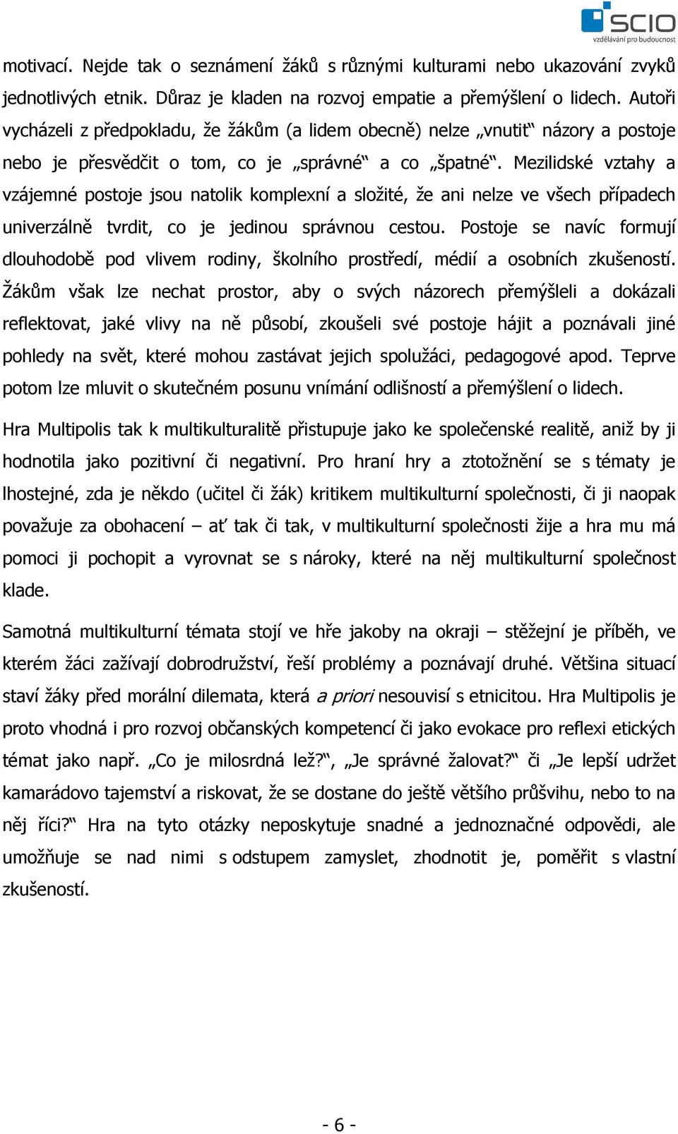 Mezilidské vztahy a vzájemné postoje jsou natolik komplexní a složité, že ani nelze ve všech případech univerzálně tvrdit, co je jedinou správnou cestou.