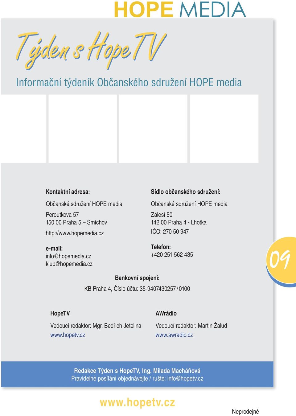 cz Sídlo občanského sdružení: Občanské sdružení HOPE media Zálesí 50 142 00 Praha 4 - Lhotka IČO: 270 50 947 Telefon: +420 251 562 435 Bankovní spojení: KB