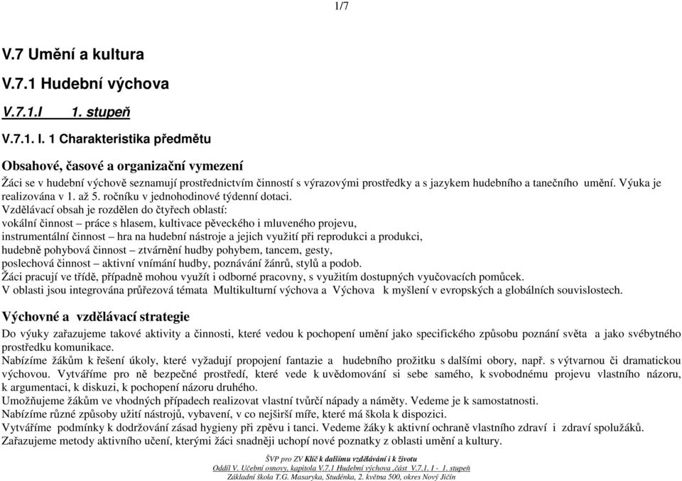 Výuka je realizována v 1. až 5. ročníku v jednohodinové týdenní dotaci.