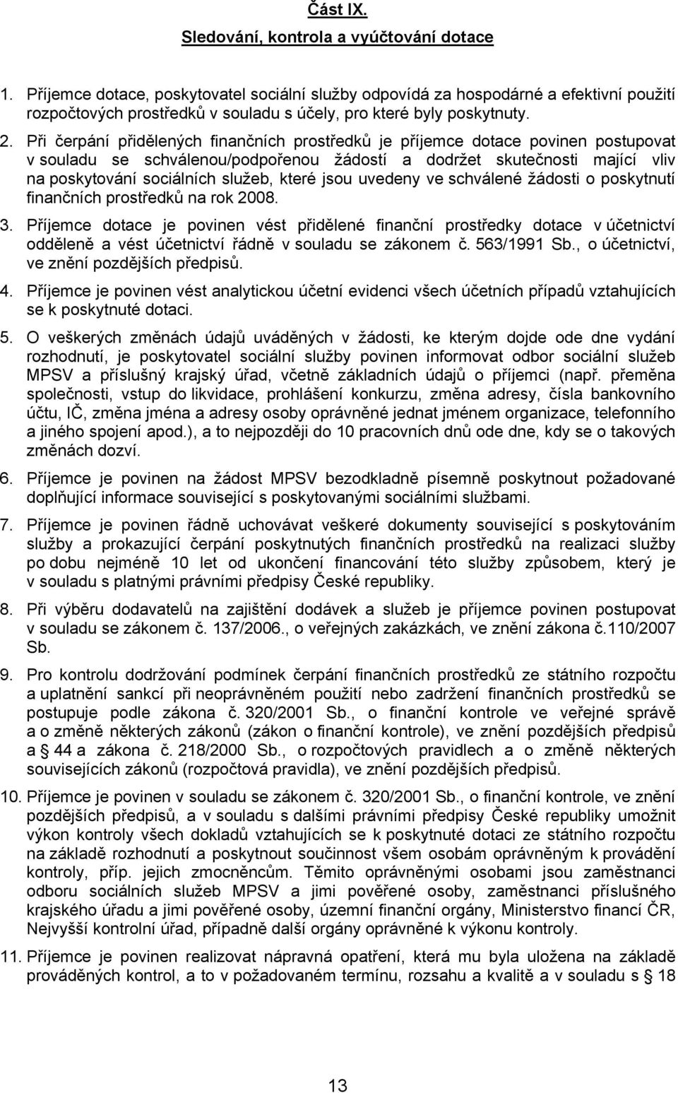 Při čerpání přidělených finančních prostředků je příjemce dotace povinen postupovat v souladu se schválenou/podpořenou žádostí a dodržet skutečnosti mající vliv na poskytování sociálních služeb,