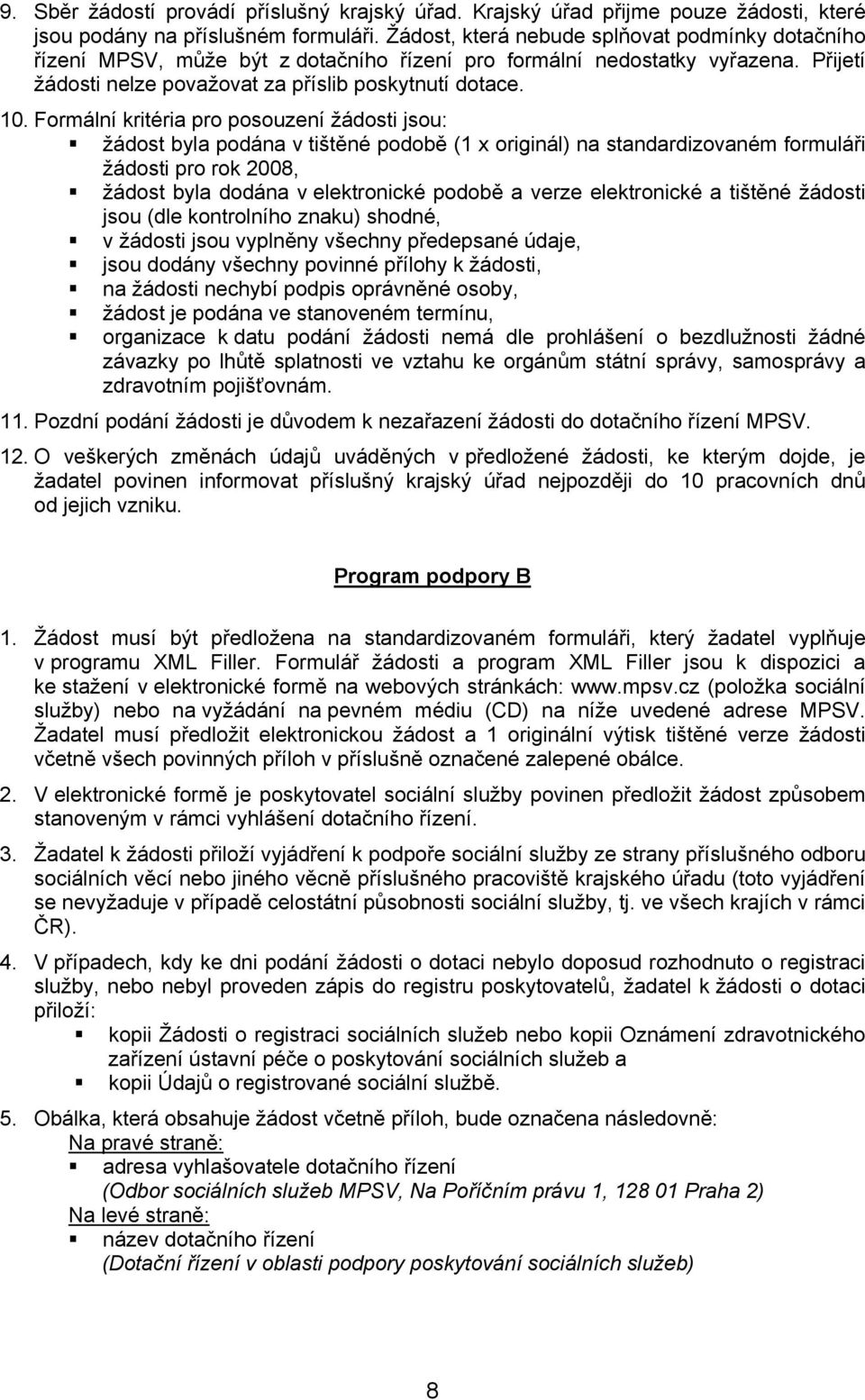 Formální kritéria pro posouzení žádosti jsou: žádost byla podána v tištěné podobě (1 x originál) na standardizovaném formuláři žádosti pro rok 2008, žádost byla dodána v elektronické podobě a verze