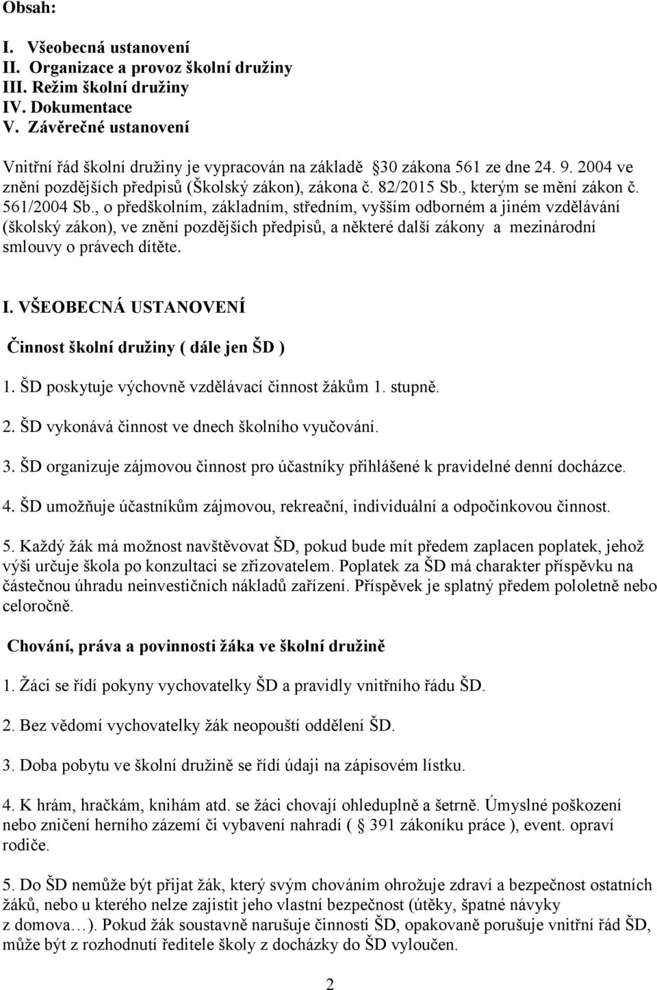 561/2004 Sb., o předškolním, základním, středním, vyšším odborném a jiném vzdělávání (školský zákon), ve znění pozdějších předpisů, a některé další zákony a mezinárodní smlouvy o právech dítěte. I.