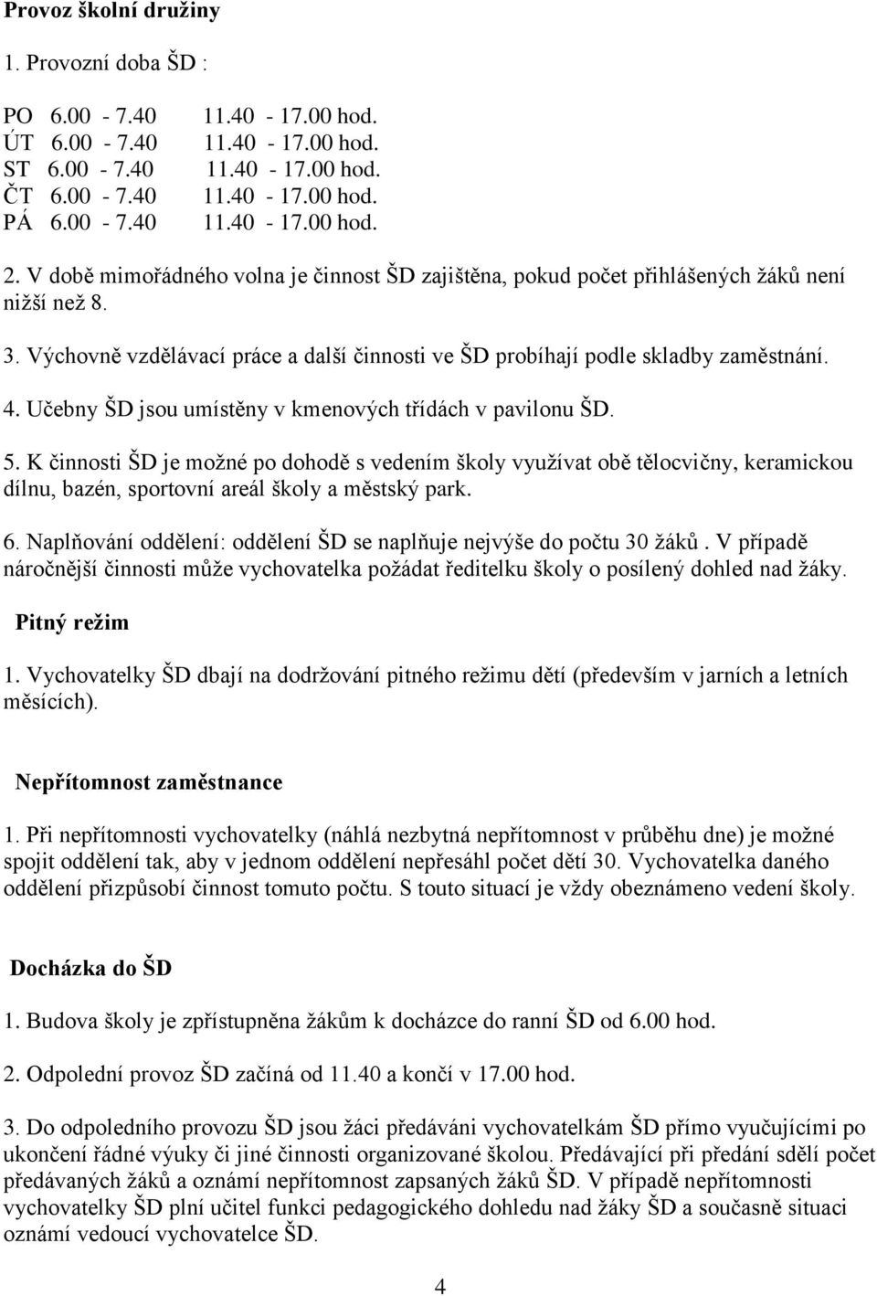 Učebny ŠD jsou umístěny v kmenových třídách v pavilonu ŠD. 5. K činnosti ŠD je možné po dohodě s vedením školy využívat obě tělocvičny, keramickou dílnu, bazén, sportovní areál školy a městský park.