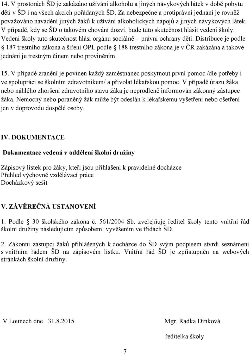 V případě, kdy se ŠD o takovém chování dozví, bude tuto skutečnost hlásit vedení školy. Vedení školy tuto skutečnost hlásí orgánu sociálně - právní ochrany dětí.