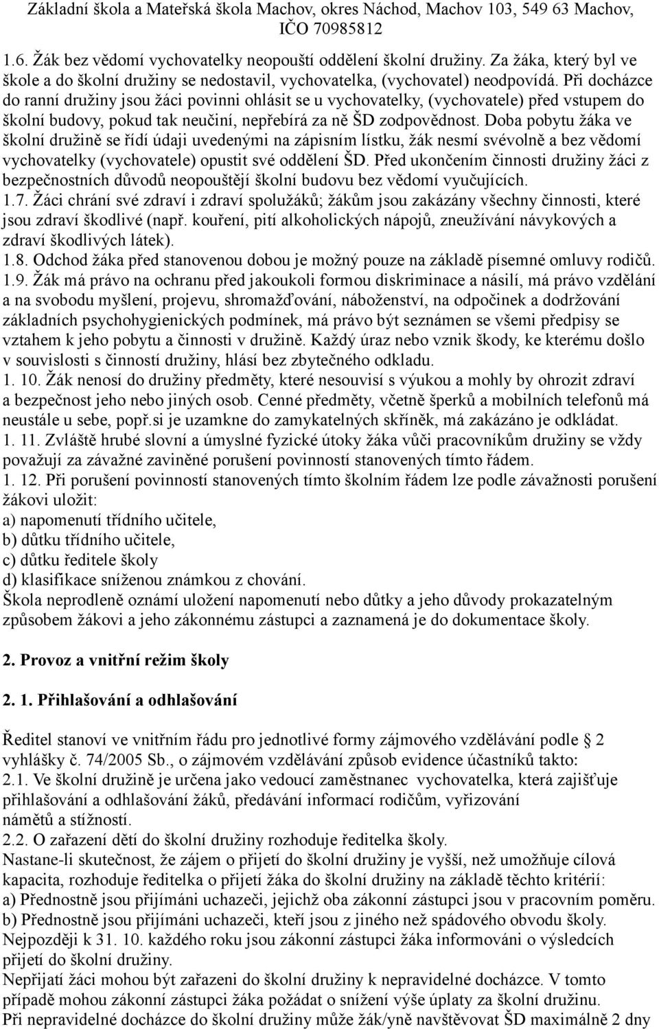 Doba pobytu žáka ve školní družině se řídí údaji uvedenými na zápisním lístku, žák nesmí svévolně a bez vědomí vychovatelky (vychovatele) opustit své oddělení ŠD.