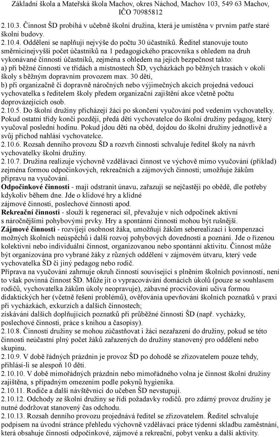 činnosti ve třídách a místnostech ŠD, vycházkách po běžných trasách v okolí školy s běžným dopravním provozem max.