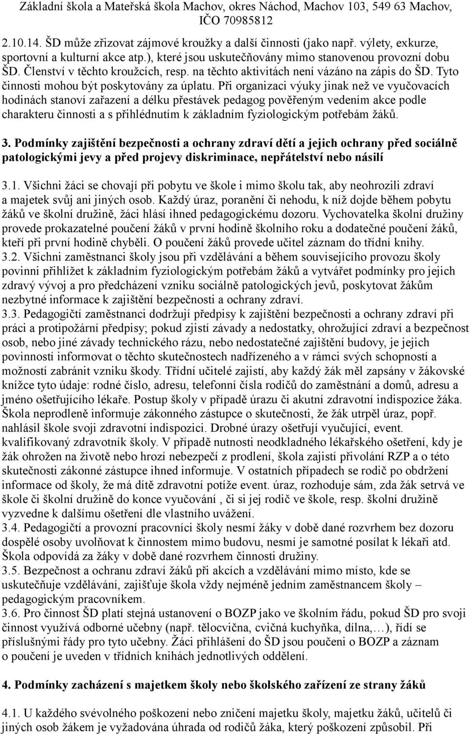 Při organizaci výuky jinak než ve vyučovacích hodinách stanoví zařazení a délku přestávek pedagog pověřeným vedením akce podle charakteru činnosti a s přihlédnutím k základním fyziologickým potřebám