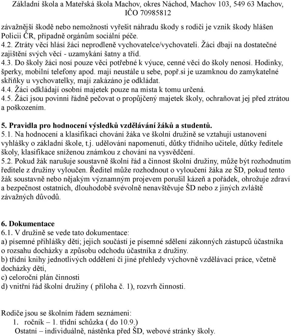 mají neustále u sebe, popř.si je uzamknou do zamykatelné skříňky u vychovatelky, mají zakázáno je odkládat. 4.4. Žáci odkládají osobní majetek pouze na místa k tomu určená. 4.5.