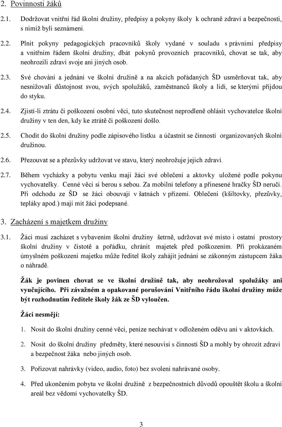 Své chování a jednání ve školní družině a na akcích pořádaných ŠD usměrňovat tak, aby nesnižovali důstojnost svou, svých spolužáků, zaměstnanců školy a lidí, se kterými přijdou do styku. 2.4.