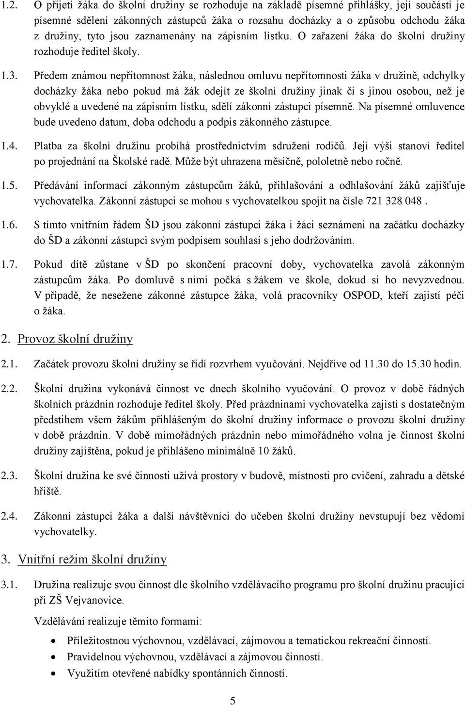 Předem známou nepřítomnost žáka, následnou omluvu nepřítomnosti žáka v družině, odchylky docházky žáka nebo pokud má žák odejít ze školní družiny jinak či s jinou osobou, než je obvyklé a uvedené na