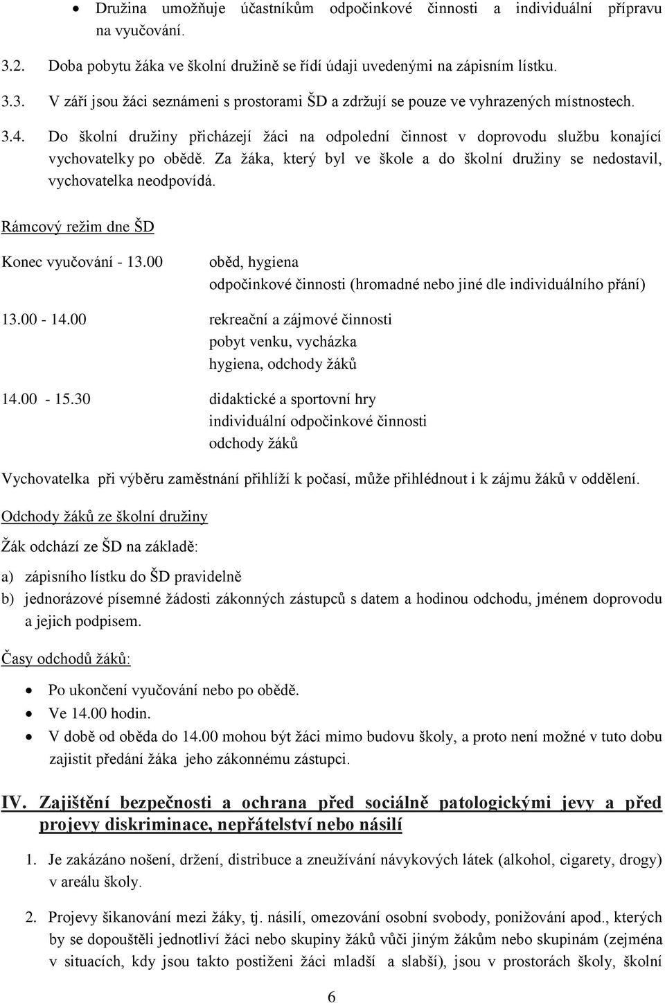 Rámcový režim dne ŠD Konec vyučování - 13.00 oběd, hygiena odpočinkové činnosti (hromadné nebo jiné dle individuálního přání) 13.00-14.