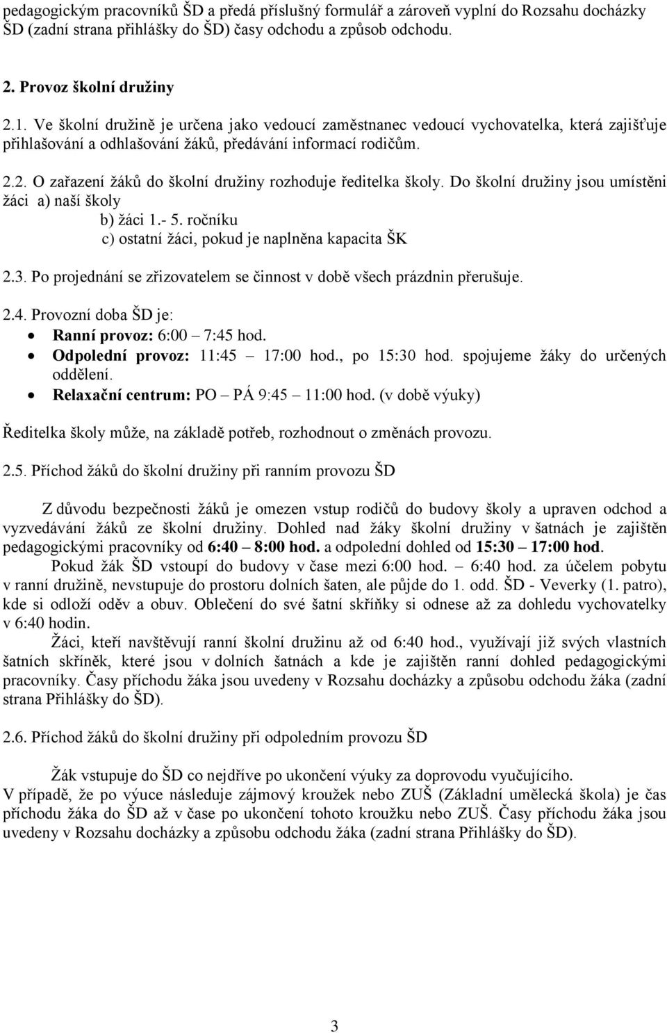 2. O zařazení žáků do školní družiny rozhoduje ředitelka školy. Do školní družiny jsou umístěni žáci a) naší školy b) žáci 1.- 5. ročníku c) ostatní žáci, pokud je naplněna kapacita ŠK 2.3.