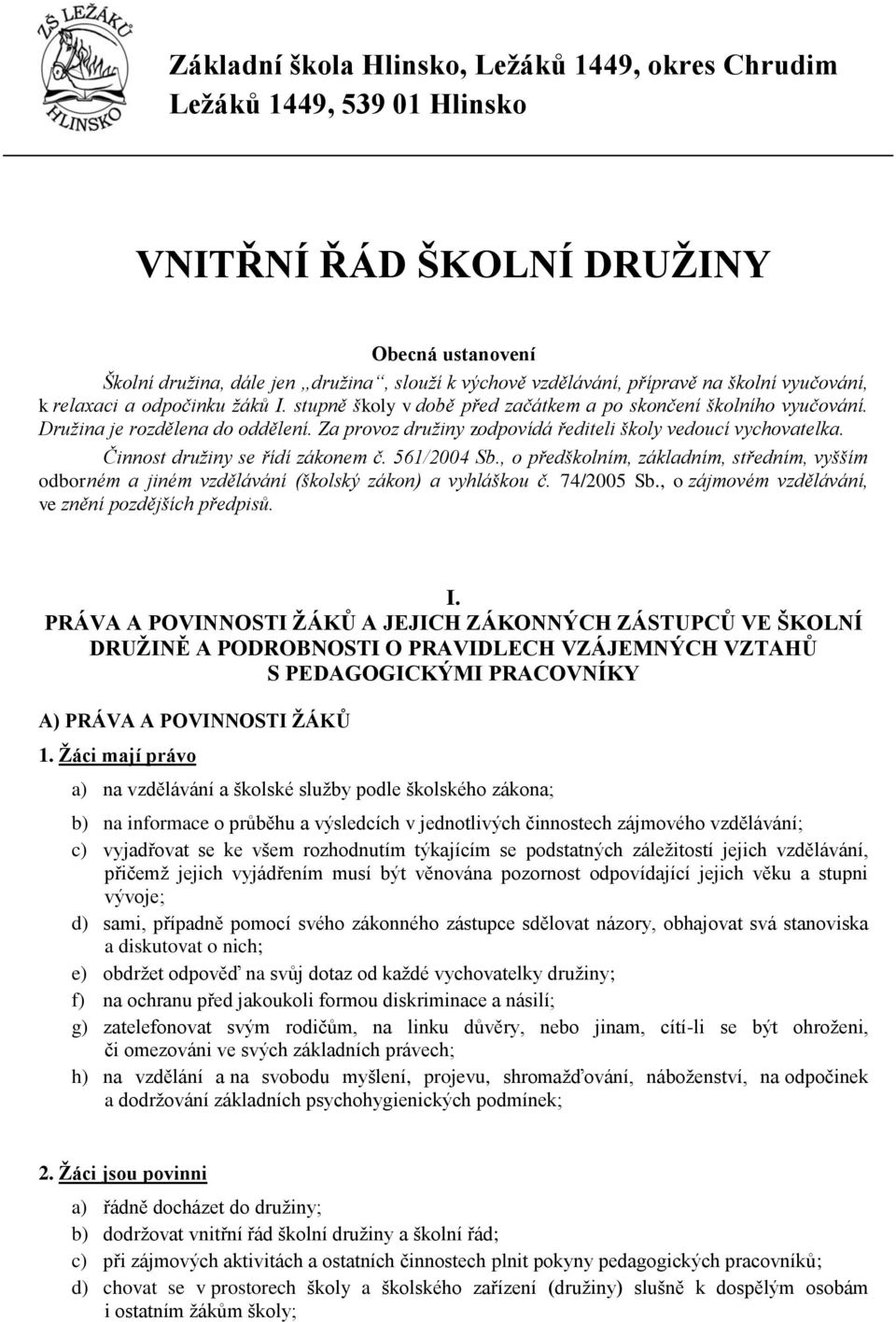 Za provoz družiny zodpovídá řediteli školy vedoucí vychovatelka. Činnost družiny se řídí zákonem č. 561/2004 Sb.